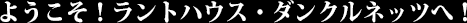 ようこそ!ラントハウス・ダンクルネッツへ
